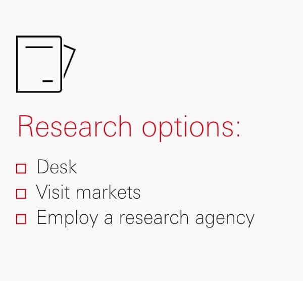 Research options: Desk, Visit markets, Employ a research agency Research options: Desk, Visit markets, Employ a research agency